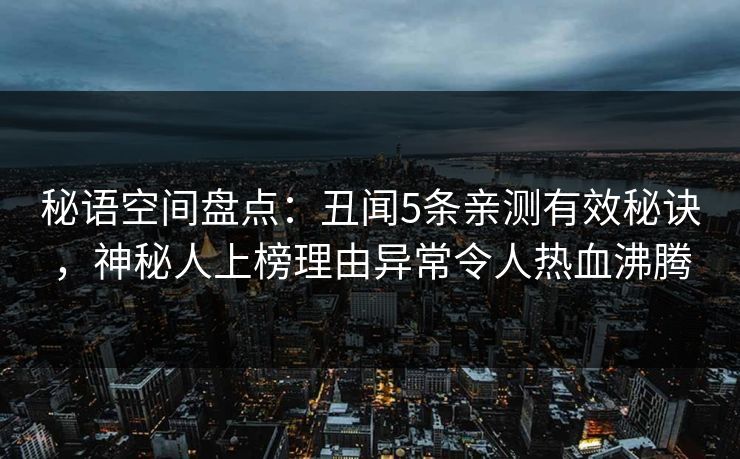 秘语空间盘点：丑闻5条亲测有效秘诀，神秘人上榜理由异常令人热血沸腾