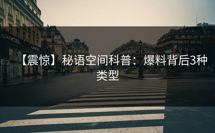 【震惊】秘语空间科普：爆料背后3种类型