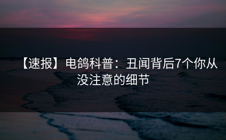 【速报】电鸽科普：丑闻背后7个你从没注意的细节